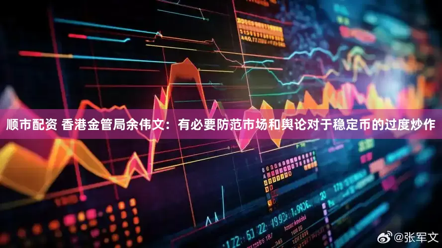 顺市配资 香港金管局余伟文：有必要防范市场和舆论对于稳定币的过度炒作
